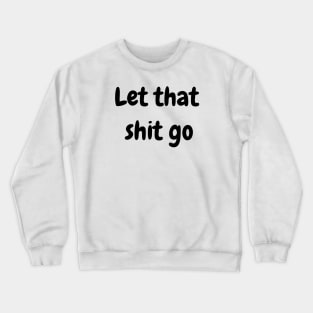 Let That Shit Go Crewneck Sweatshirt